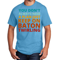 You Dont Always Need A Plan Just Keep On Baton Twi Basic T-shirt | Artistshot