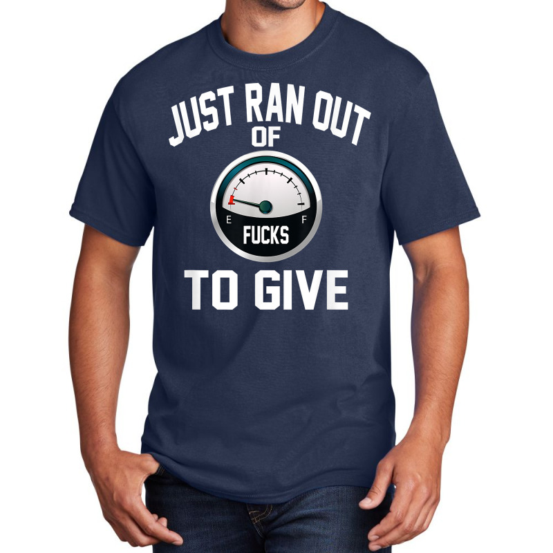 Just Ran Out Of Fucks To Give Funny T Shirt T Shir Basic T-shirt by lacavaps | Artistshot