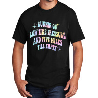 Running On Low Tire Pressure And Five Miles Till E Basic T-shirt | Artistshot