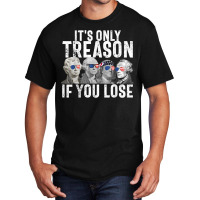 It's Only Treason If You Lose Founding Fathers 4th Basic T-shirt | Artistshot