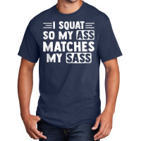 I Squat So My Ass Matches My Sass Fitness Exercise Basic T-shirt | Artistshot