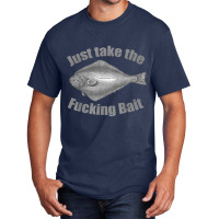 Take The Fucking Bait Halibut Fishing Gear Funny F Basic T-shirt | Artistshot