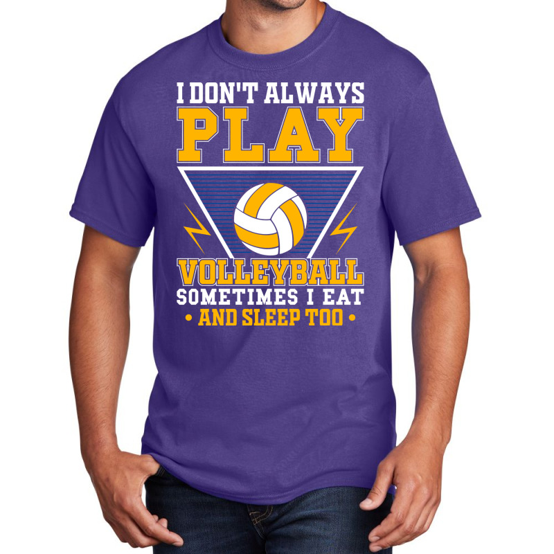 I Dont Always Play Volleyball Sometimes I Eat And Basic T-shirt | Artistshot