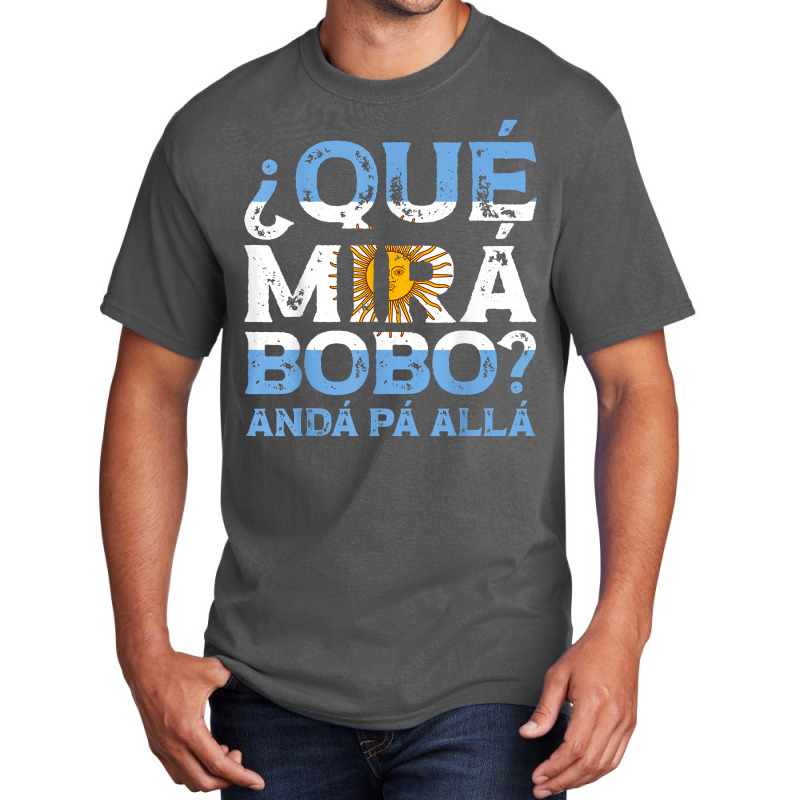 Qué Mirás Bobo, Andá Pa' Allá Funny Speech T S Basic T-shirt | Artistshot