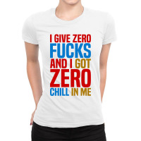 I Give Zero Fucks And I Got Zero Chill In Me Ladies Fitted T-shirt | Artistshot