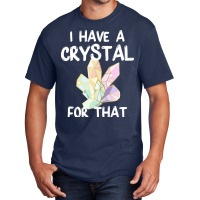 I Have A Crystal For That Funny Gemstone Chakra He Basic T-shirt | Artistshot