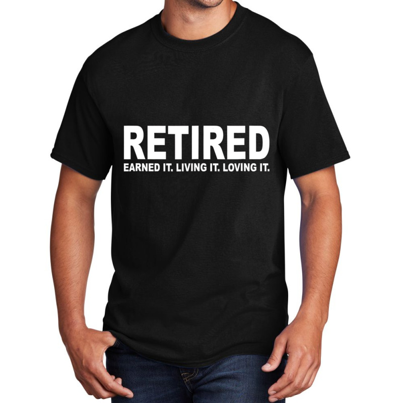 Retired Earned It Living It And Loving It T Shirt Basic T-shirt | Artistshot