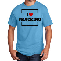 I Love Fracking T Shirt Basic T-shirt | Artistshot