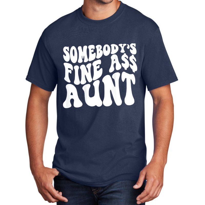 Somebody's Fine Ass Aunt (on Back) T Shirt Basic T-shirt | Artistshot