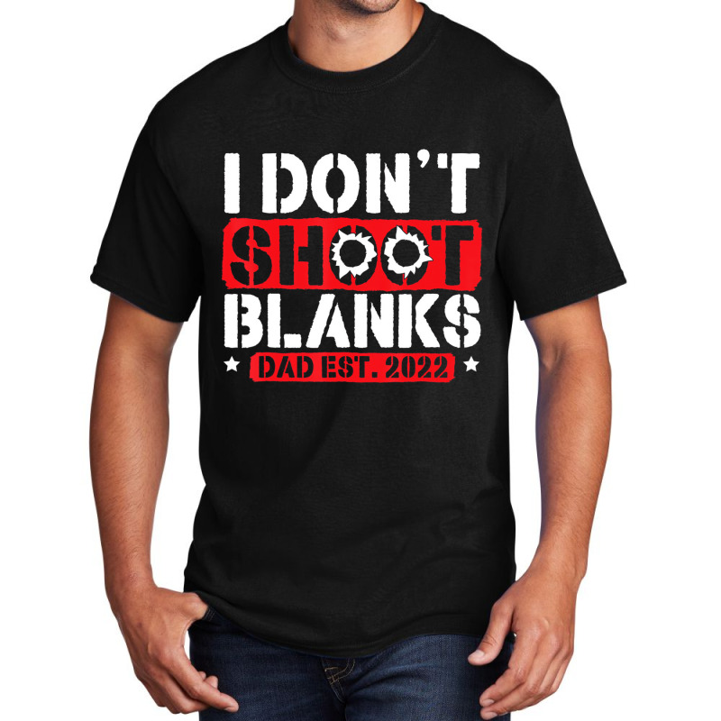 I Don't Shoot Blanks Dad Est 2022 Pregnancy Expect Basic T-shirt | Artistshot