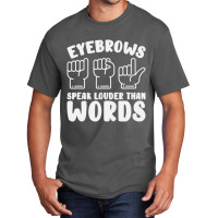 Eyebrows Speak Louder Words Fingerspelling Asl Sig Basic T-shirt | Artistshot