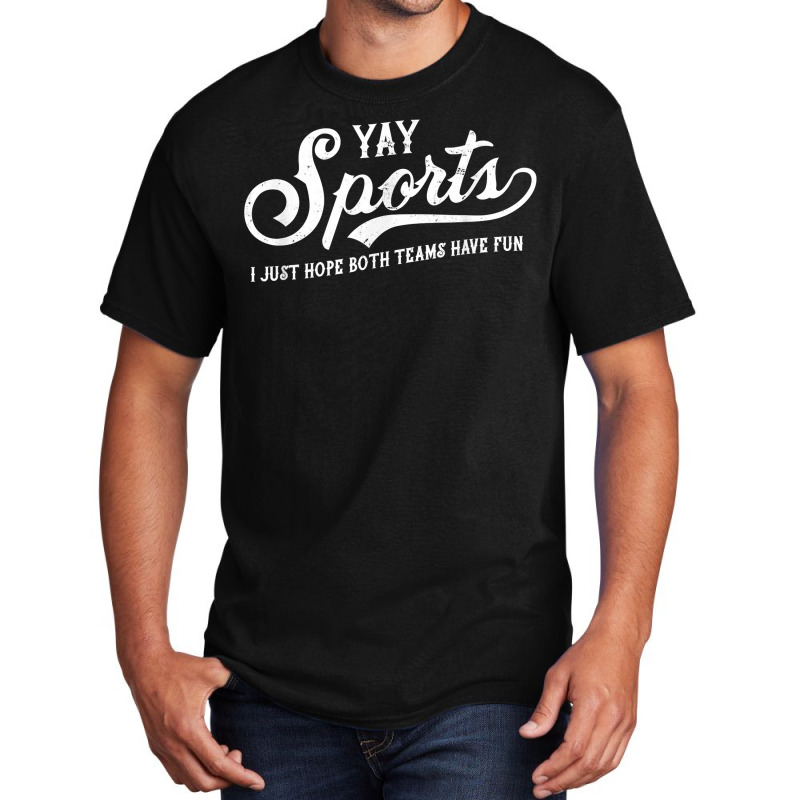 Yay Sports! I Just Hope Both Teams Have Fun   Funn Basic T-shirt | Artistshot