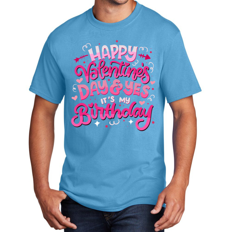 Happy Valentine's Day And Yes It's My Birthday T S Basic T-shirt | Artistshot