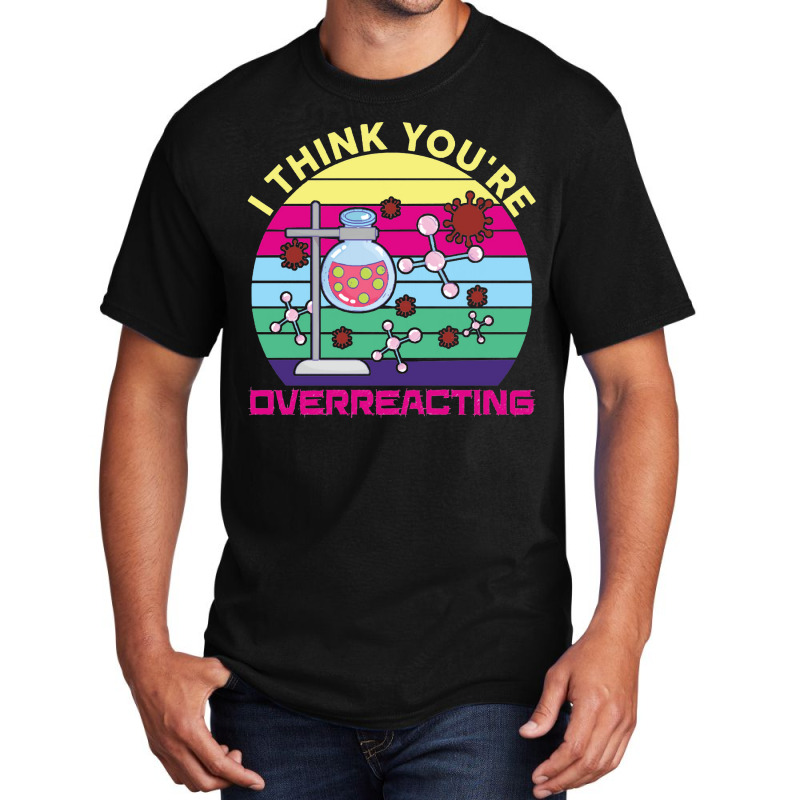 Science  I Think You're Overreacting Basic T-shirt | Artistshot