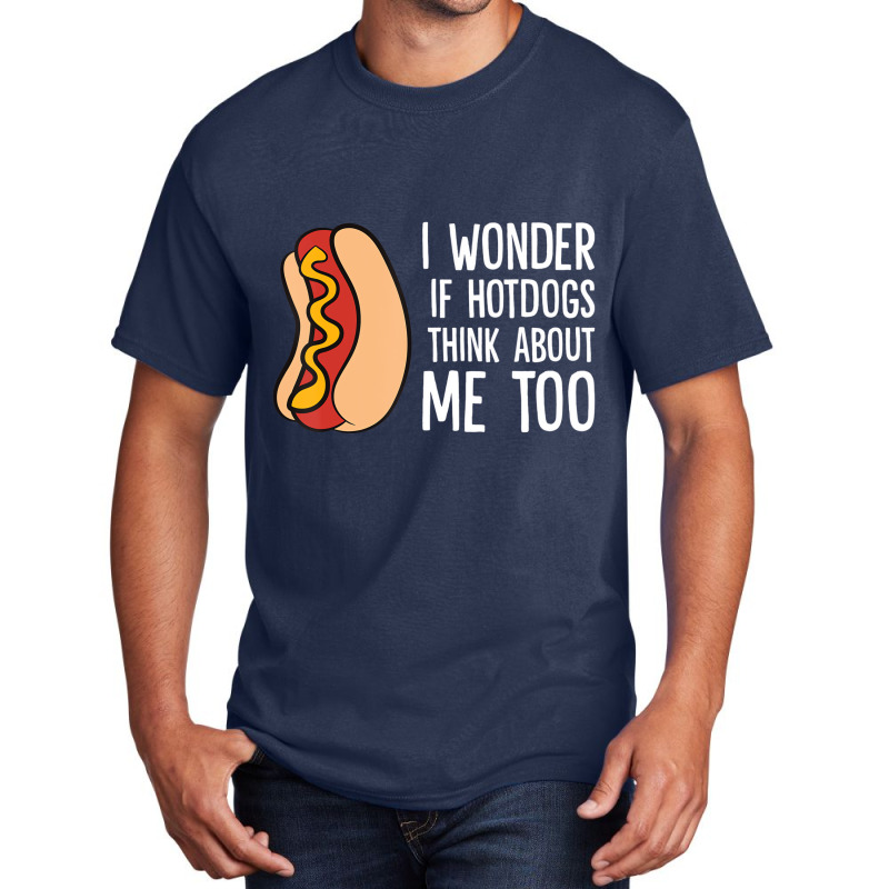 I Wonder If Hotdogs Think About Me Too Funny Hot D Basic T-shirt | Artistshot