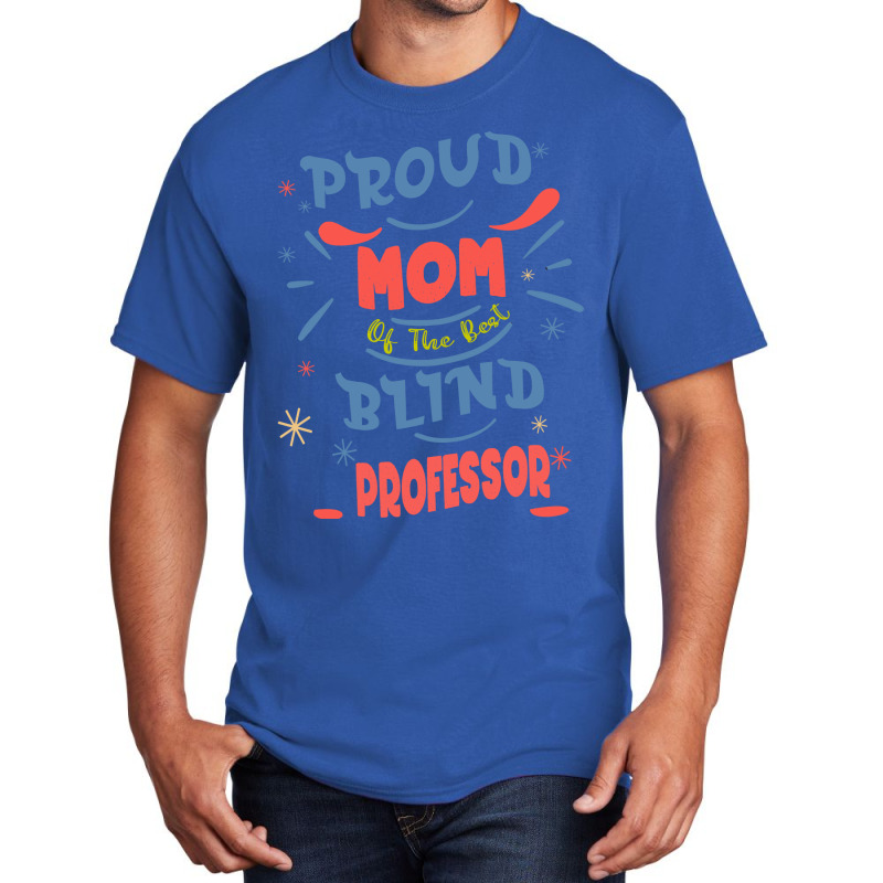 Proud Mom Of The Best Blind Professor Gift For The Basic T-shirt | Artistshot