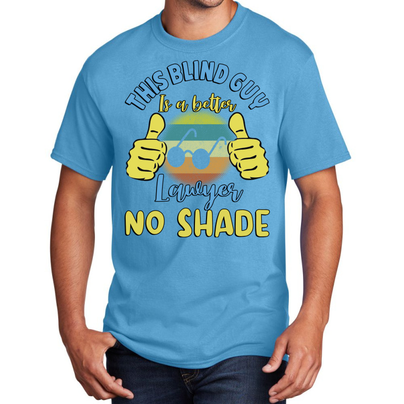 This Blind Guy Is A Better Lawyer No Shade Gift Fo Basic T-shirt | Artistshot