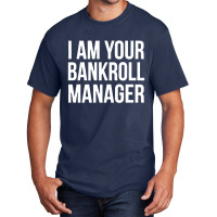 I Am Your Bankroll Manager Basic T-shirt | Artistshot