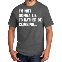 Climbing Im Not Gonna Lie Id Rather Be Climbing Basic T-shirt | Artistshot