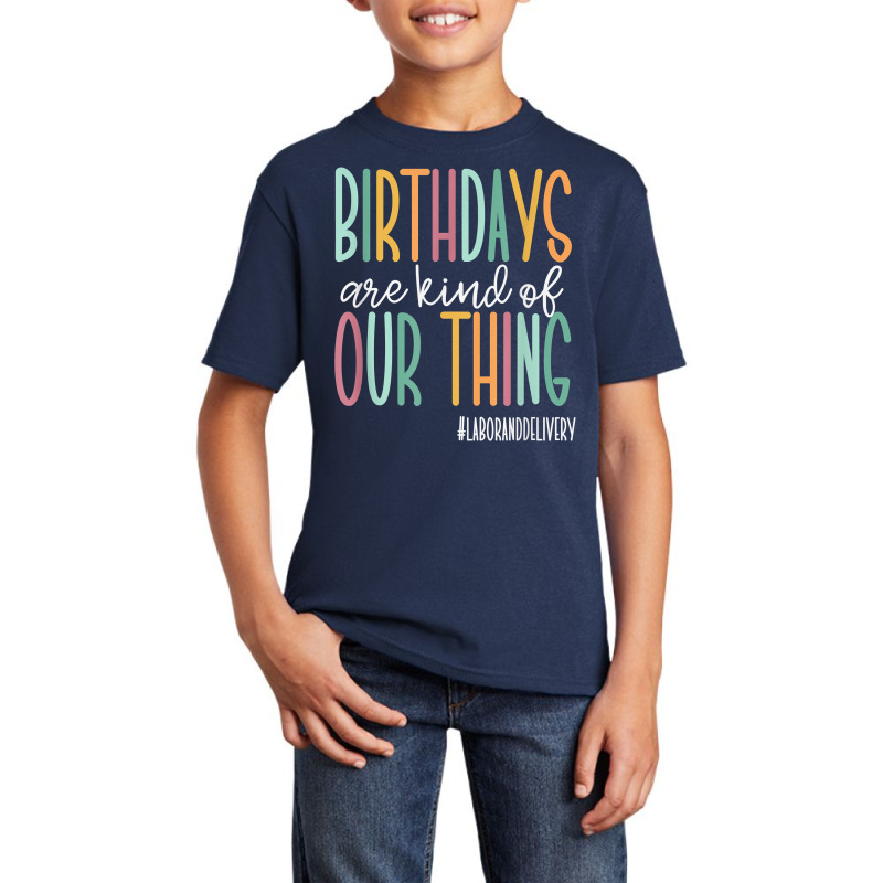 Birthdays Are Kind Of Our Thing, Labor And Deliver Basic Youth T-shirt by arainro | Artistshot