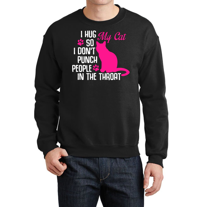 I Hug My Cats So I Don't Punch People In The Throa Crewneck Sweatshirt | Artistshot