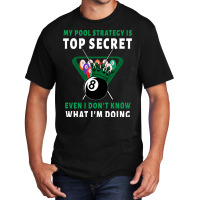 My Pool Strategy Is Top Secret Even I Dont Know Wh Basic T-shirt | Artistshot