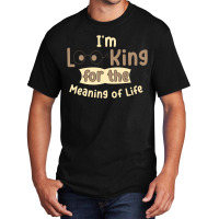 I'm Looking For The Meaning Of Life Basic T-shirt | Artistshot