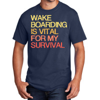 Wake Boarding Is Vital For My Survival Cool Basic T-shirt | Artistshot