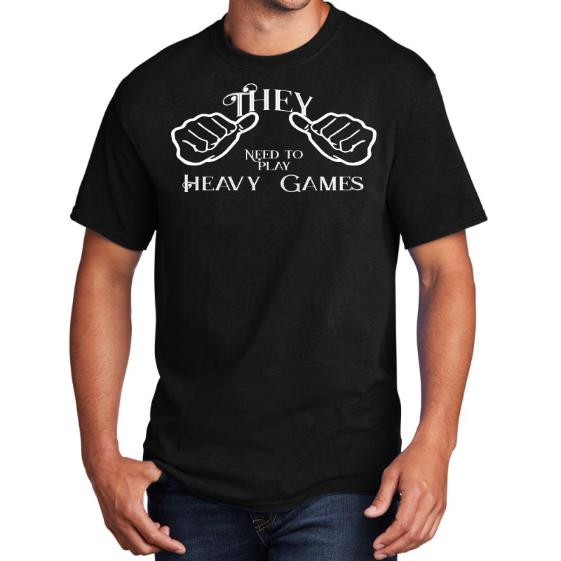 They Needs To Play Heavy Games Nature Basic T-shirt | Artistshot