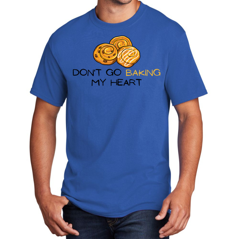 Dont Go Baking My Heart Cute Basic T-shirt | Artistshot