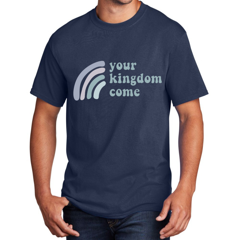 Your Kingdom Come Basic T-shirt | Artistshot