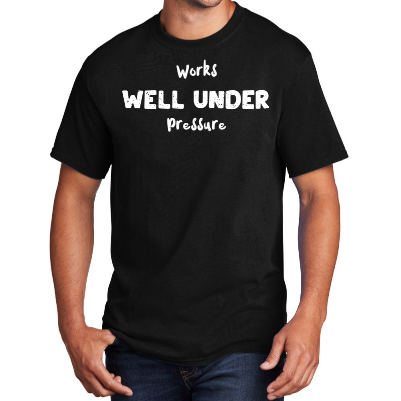 Works Well Under Pressure Humor Basic T-shirt | Artistshot