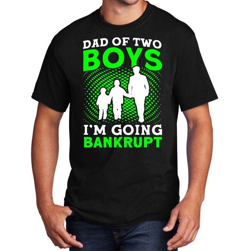 Fathers Day Dad Of Two Boys Im Going Bankrupt Dad Basic T-shirt | Artistshot