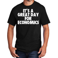 Its A Great Day For Economics Humor Basic T-shirt | Artistshot