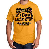 Im Not Going If I Cant Bring My Old English Terrie Basic T-shirt | Artistshot