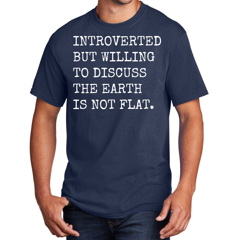 Introverted But Willing To Discuss The Earth Is No Basic T-shirt | Artistshot