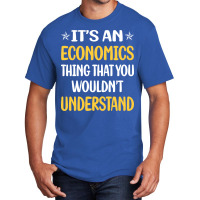 You Would Not Understand Economics Economy Economi Basic T-shirt | Artistshot