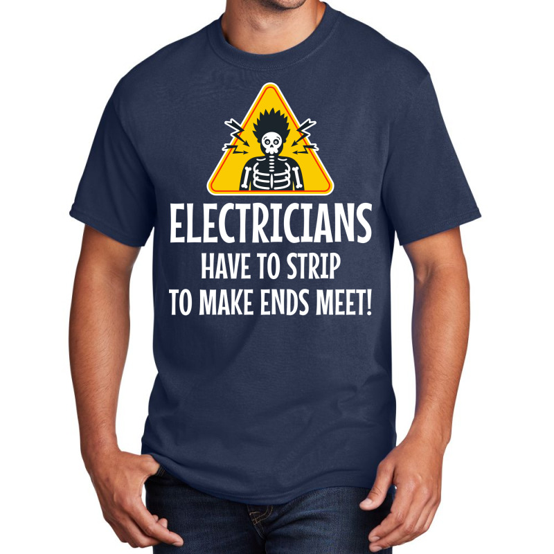 Electrician Electricians Have To Strip To Make End Basic T-shirt | Artistshot