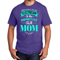 Some People Call Me Electrician The Most Important Basic T-shirt | Artistshot