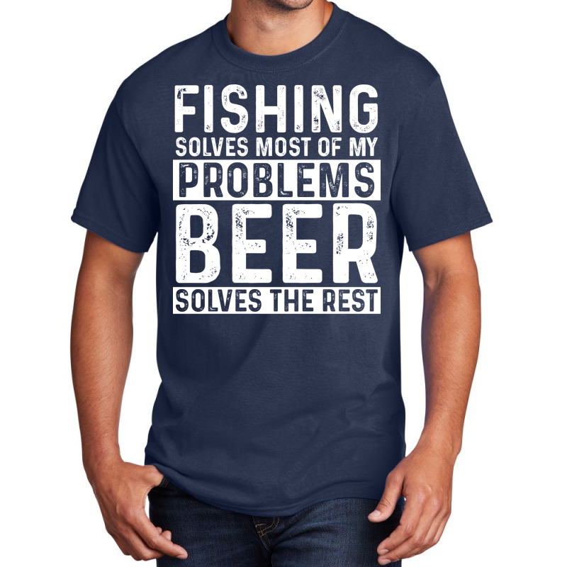 Fishing Fishing Solves Most Of My Problems Beer So Basic T-shirt by botitefinos | Artistshot