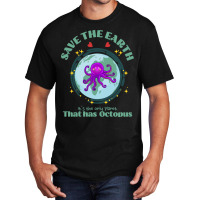 Save The Earth Its The Only Planet That Has Octopu Basic T-shirt | Artistshot