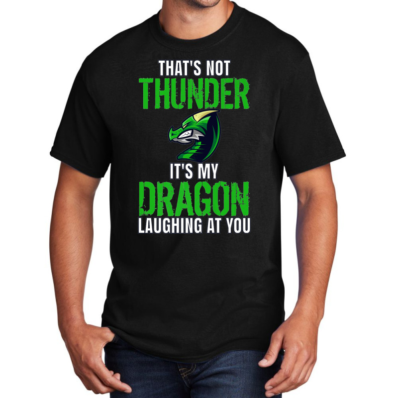 Thats Not Thunder Thats My Dragon Laughing At You Basic T-shirt by bediracando3 | Artistshot