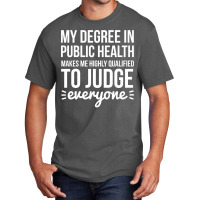 My Degree In Public Health Makes Me Highly Qualifi Basic T-shirt | Artistshot