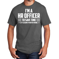 Im Hr Officer To Save Time Lets Just Assume Im Nev Basic T-shirt | Artistshot