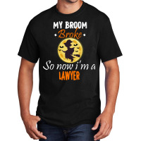 My Broom Broke So Now Im A Lawyer Lawyer Halloween Basic T-shirt | Artistshot