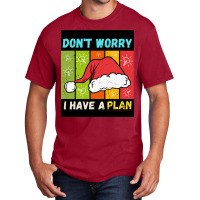 Don't Worry I Have A Plan Christmas Gift Christmas Basic T-shirt | Artistshot