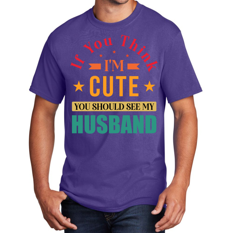 Funny Husband Saying For Wife If You Think Im Cute Basic T-shirt | Artistshot