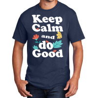 Keep Calm And Do Good Basic T-shirt | Artistshot