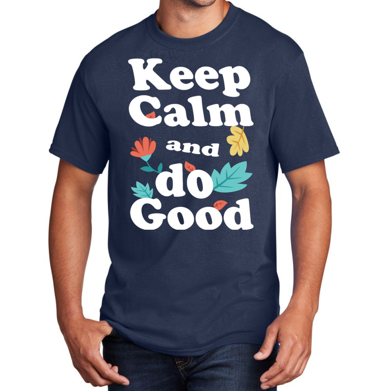 Keep Calm And Do Good Basic T-shirt | Artistshot