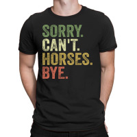 Sorry Can't Horses Bye T-shirt | Artistshot